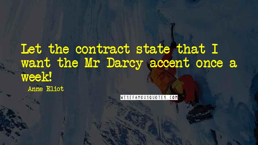 Anne Eliot Quotes: Let the contract state that I want the Mr Darcy accent once a week!