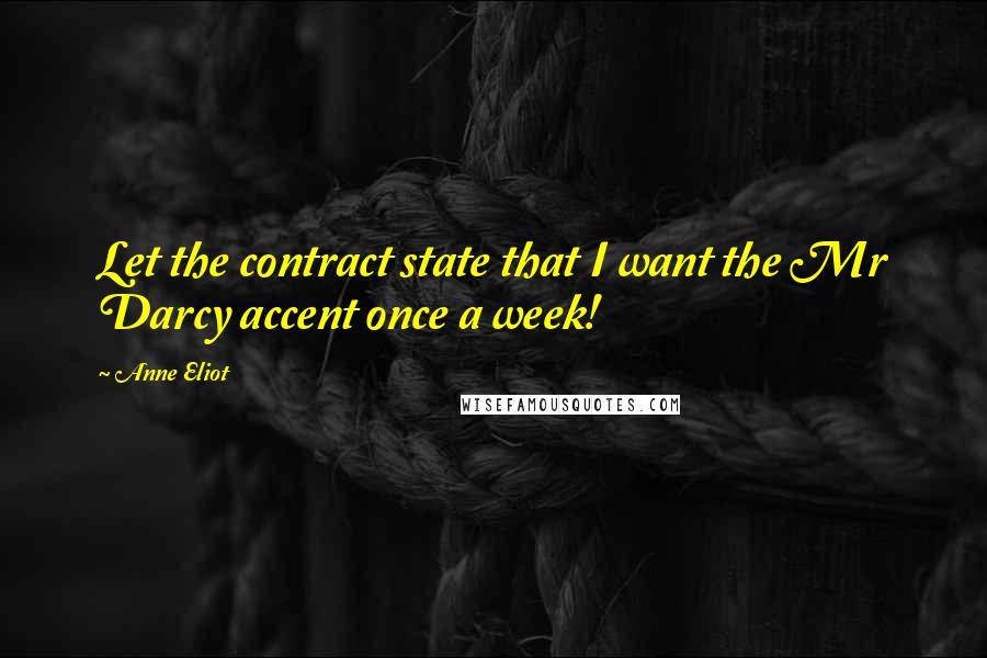 Anne Eliot Quotes: Let the contract state that I want the Mr Darcy accent once a week!