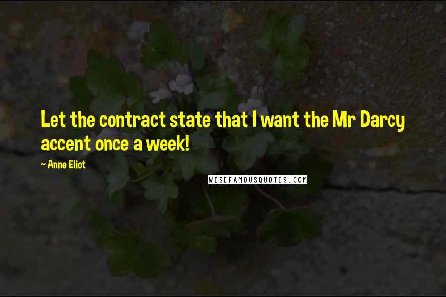 Anne Eliot Quotes: Let the contract state that I want the Mr Darcy accent once a week!