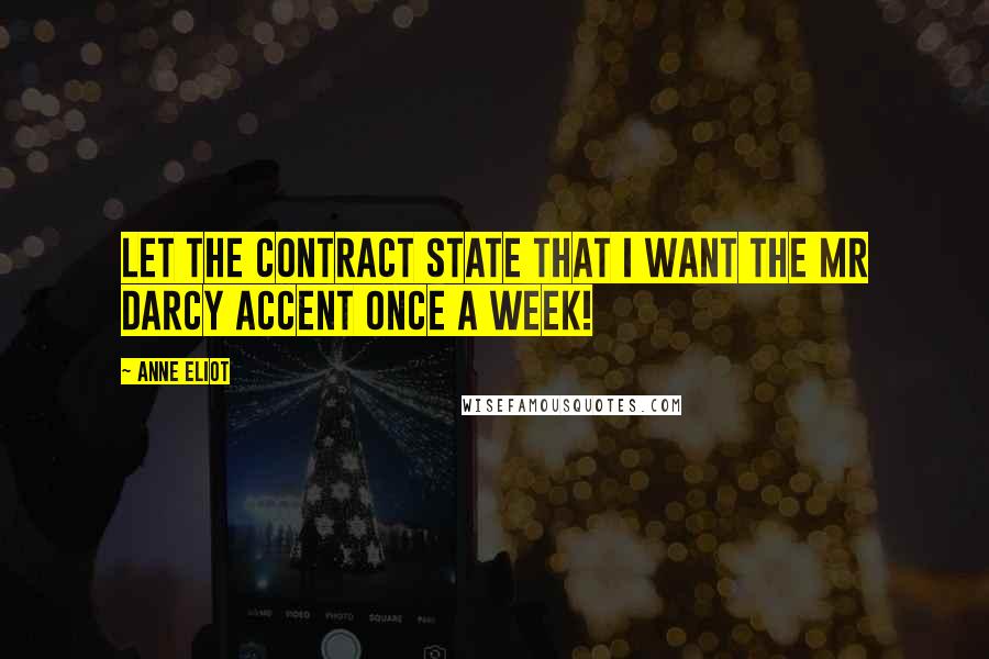 Anne Eliot Quotes: Let the contract state that I want the Mr Darcy accent once a week!