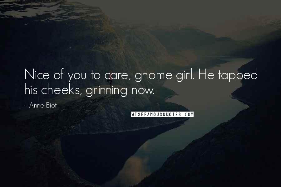 Anne Eliot Quotes: Nice of you to care, gnome girl. He tapped his cheeks, grinning now.