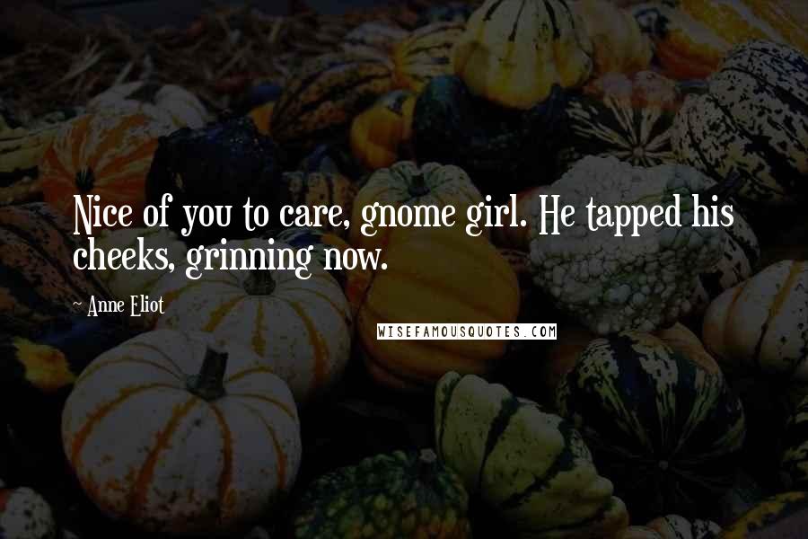 Anne Eliot Quotes: Nice of you to care, gnome girl. He tapped his cheeks, grinning now.