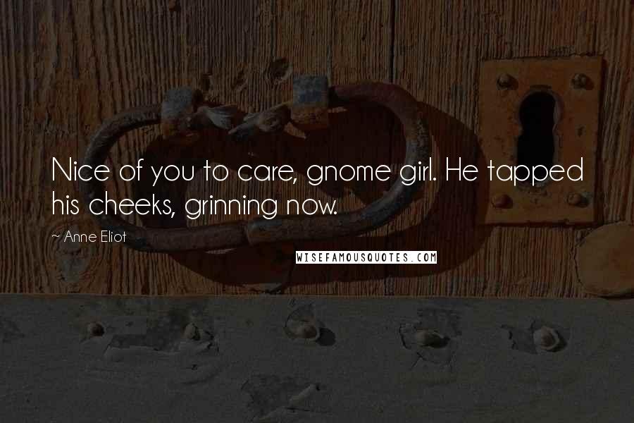 Anne Eliot Quotes: Nice of you to care, gnome girl. He tapped his cheeks, grinning now.