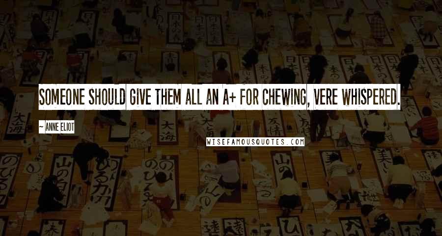 Anne Eliot Quotes: Someone should give them all an A+ for chewing, Vere whispered.