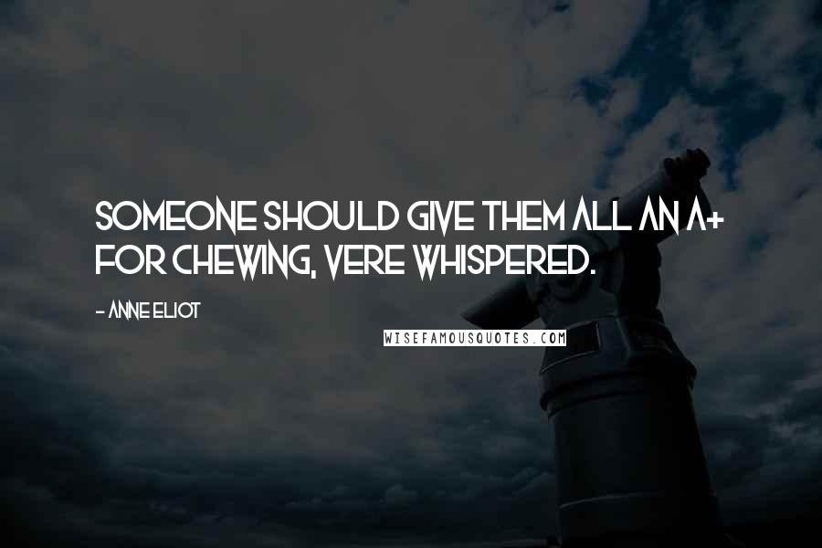 Anne Eliot Quotes: Someone should give them all an A+ for chewing, Vere whispered.