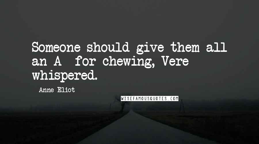 Anne Eliot Quotes: Someone should give them all an A+ for chewing, Vere whispered.