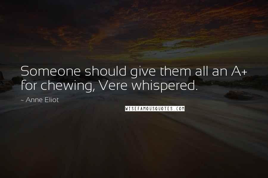 Anne Eliot Quotes: Someone should give them all an A+ for chewing, Vere whispered.