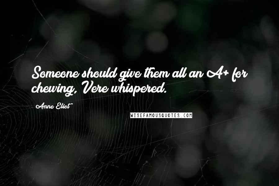 Anne Eliot Quotes: Someone should give them all an A+ for chewing, Vere whispered.