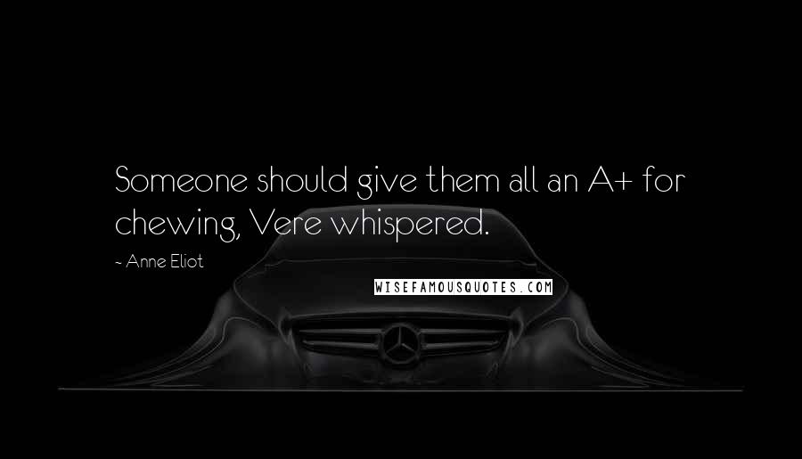 Anne Eliot Quotes: Someone should give them all an A+ for chewing, Vere whispered.