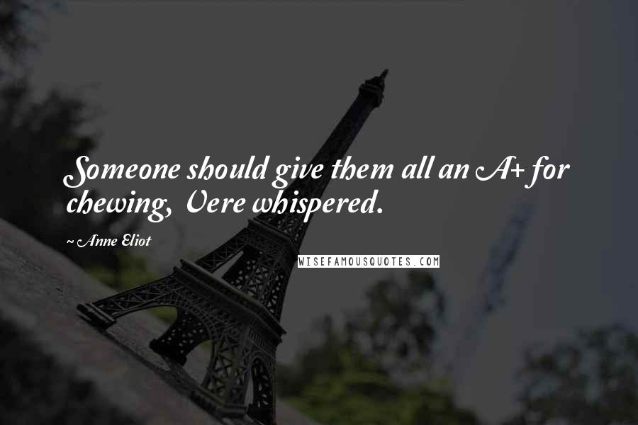 Anne Eliot Quotes: Someone should give them all an A+ for chewing, Vere whispered.