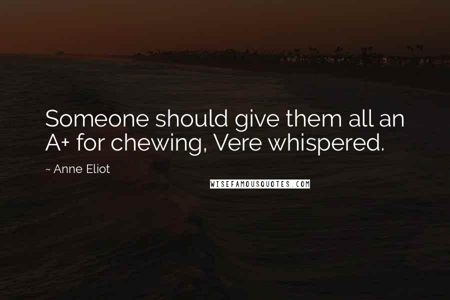 Anne Eliot Quotes: Someone should give them all an A+ for chewing, Vere whispered.