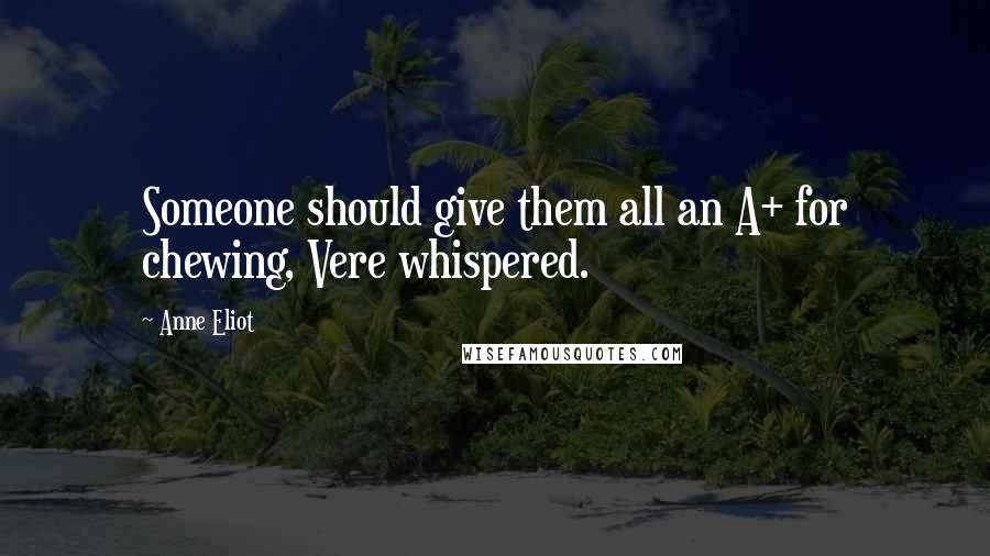 Anne Eliot Quotes: Someone should give them all an A+ for chewing, Vere whispered.