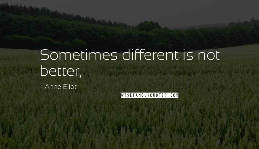 Anne Eliot Quotes: Sometimes different is not better,