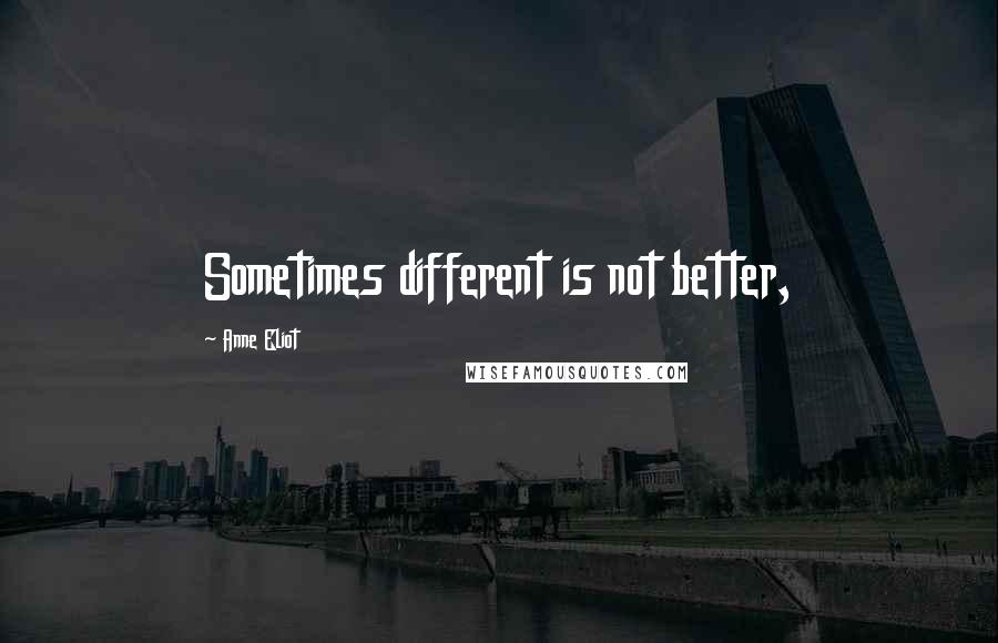 Anne Eliot Quotes: Sometimes different is not better,