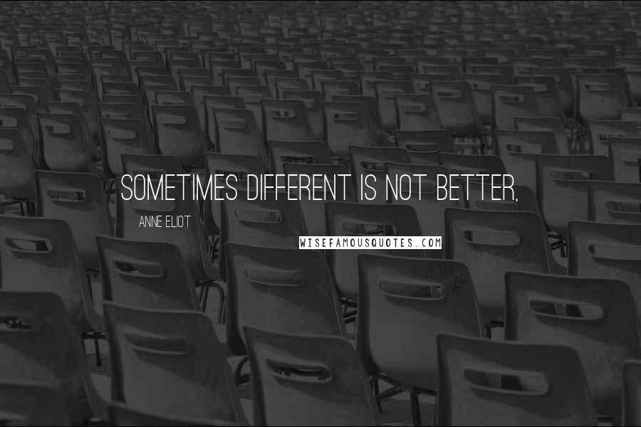 Anne Eliot Quotes: Sometimes different is not better,