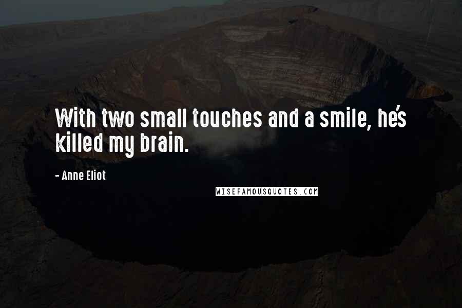 Anne Eliot Quotes: With two small touches and a smile, he's killed my brain.