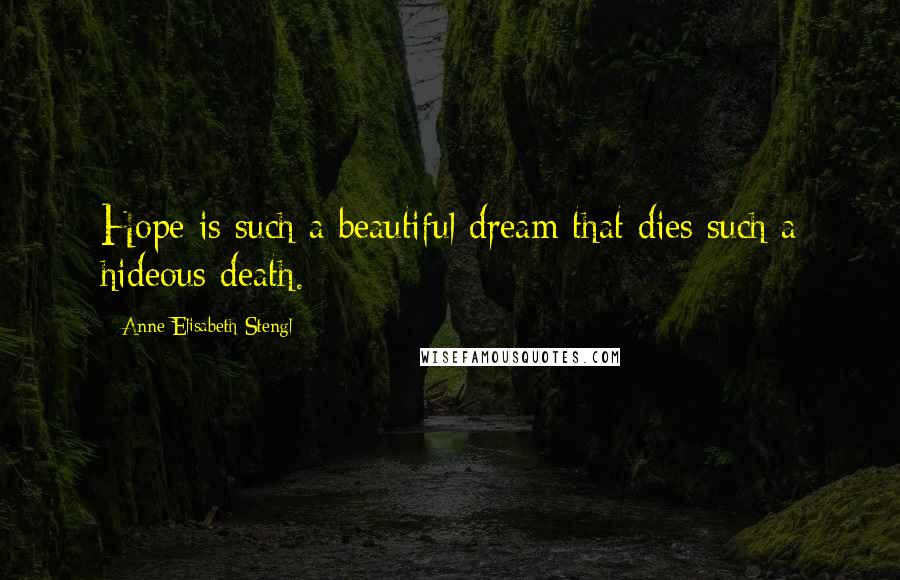Anne Elisabeth Stengl Quotes: Hope is such a beautiful dream that dies such a hideous death.