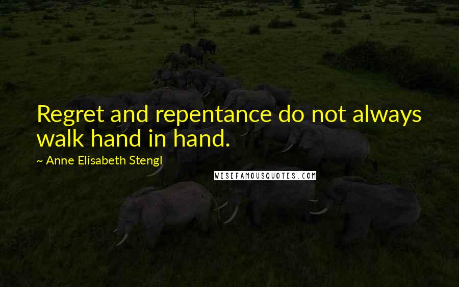 Anne Elisabeth Stengl Quotes: Regret and repentance do not always walk hand in hand.
