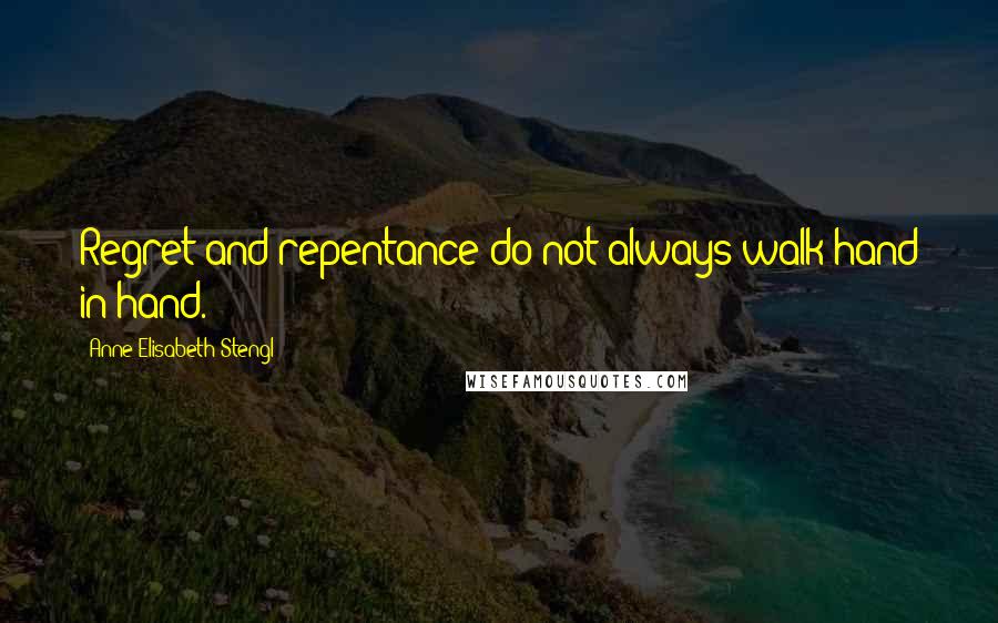 Anne Elisabeth Stengl Quotes: Regret and repentance do not always walk hand in hand.