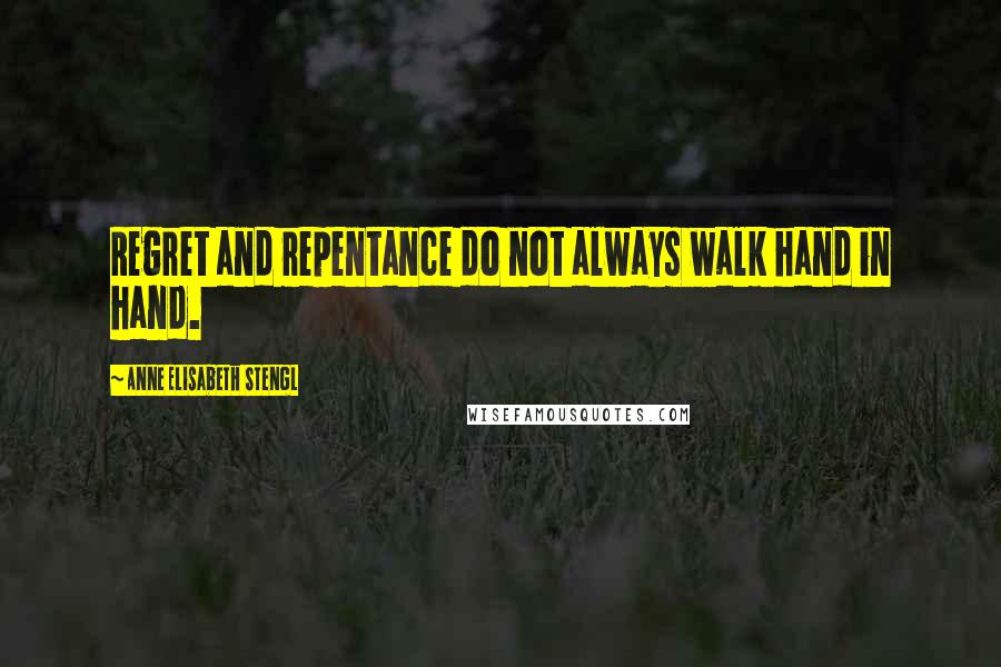 Anne Elisabeth Stengl Quotes: Regret and repentance do not always walk hand in hand.