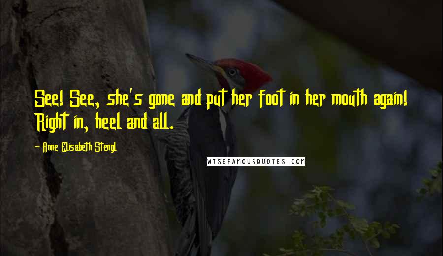 Anne Elisabeth Stengl Quotes: See! See, she's gone and put her foot in her mouth again! Right in, heel and all.