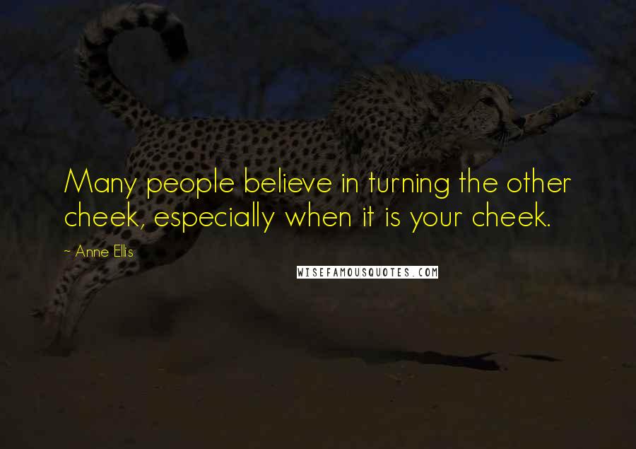 Anne Ellis Quotes: Many people believe in turning the other cheek, especially when it is your cheek.
