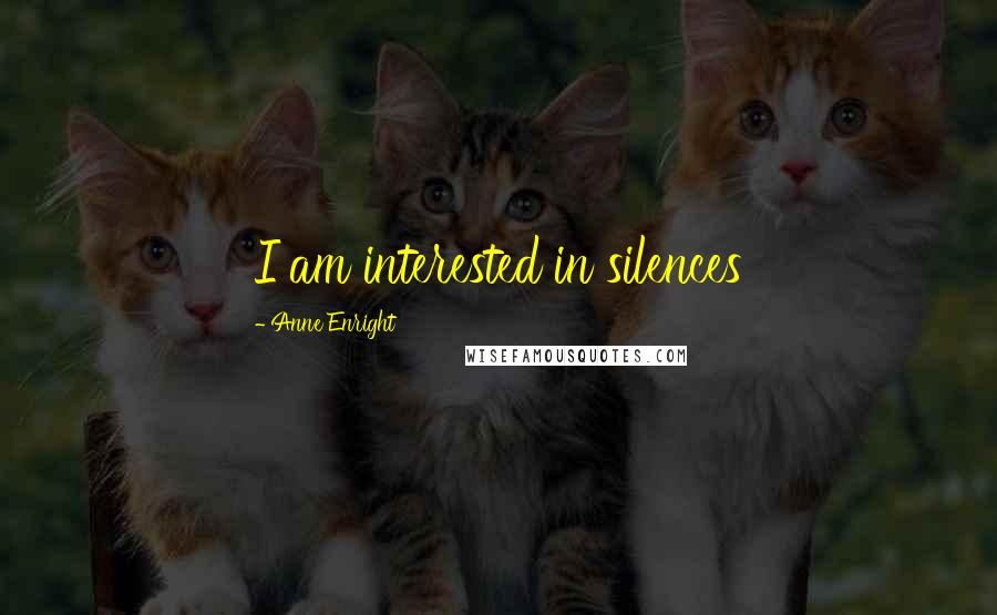 Anne Enright Quotes: I am interested in silences