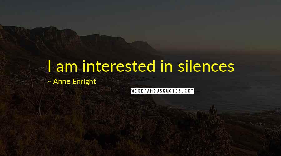 Anne Enright Quotes: I am interested in silences