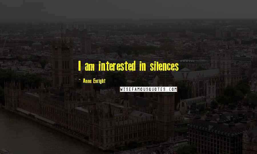 Anne Enright Quotes: I am interested in silences