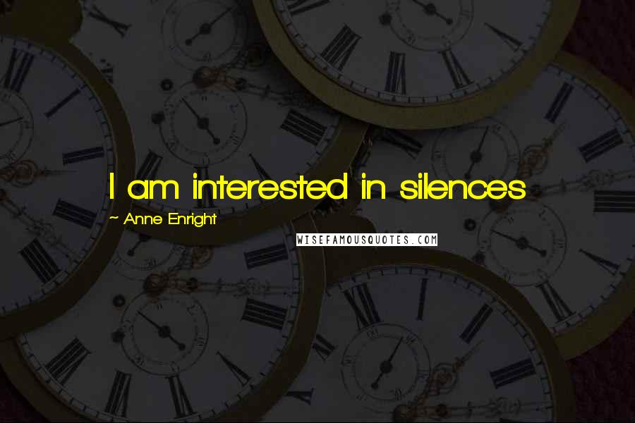 Anne Enright Quotes: I am interested in silences