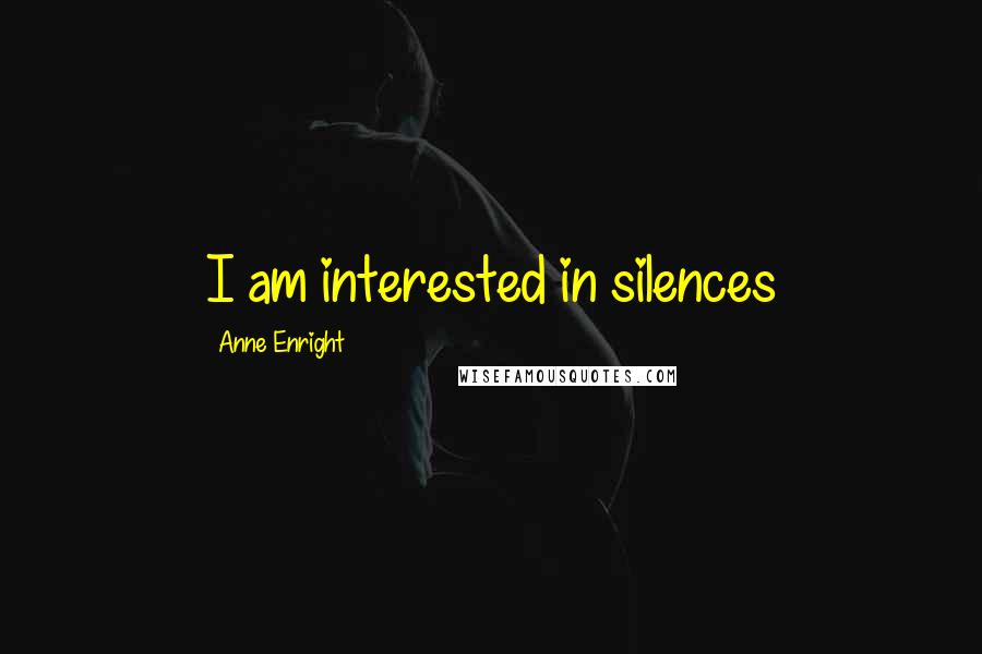 Anne Enright Quotes: I am interested in silences