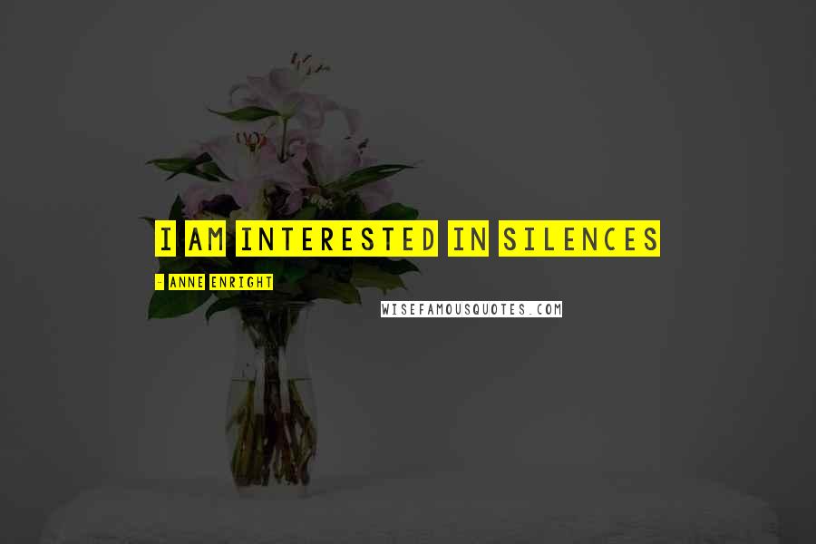 Anne Enright Quotes: I am interested in silences