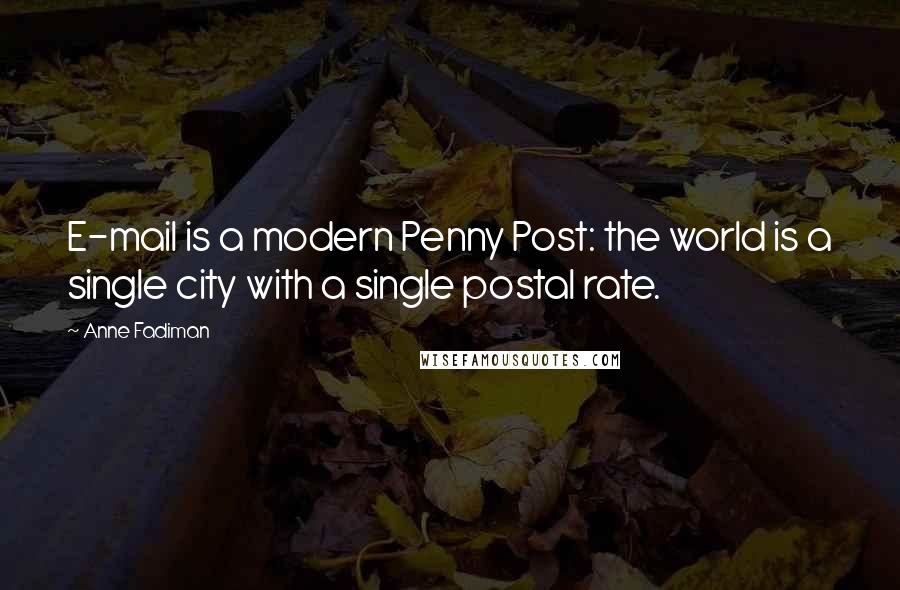 Anne Fadiman Quotes: E-mail is a modern Penny Post: the world is a single city with a single postal rate.