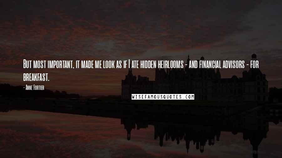 Anne Fortier Quotes: But most important, it made me look as if I ate hidden heirlooms - and financial advisors - for breakfast.