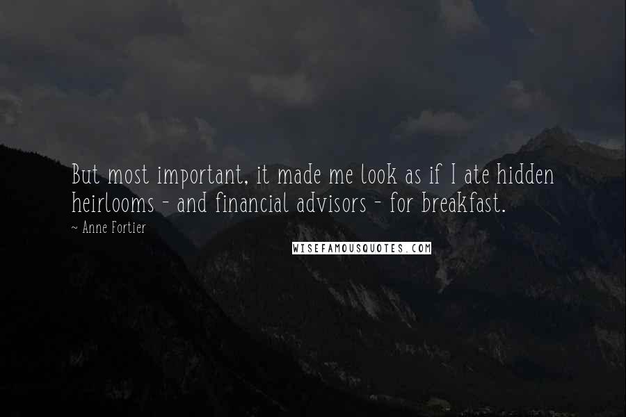 Anne Fortier Quotes: But most important, it made me look as if I ate hidden heirlooms - and financial advisors - for breakfast.