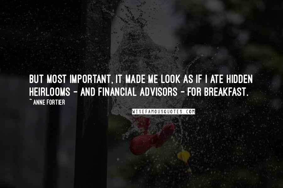 Anne Fortier Quotes: But most important, it made me look as if I ate hidden heirlooms - and financial advisors - for breakfast.