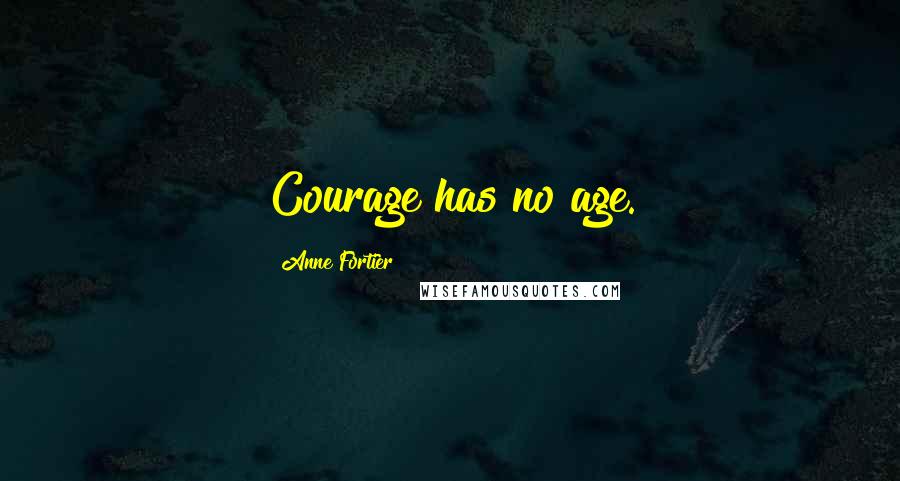 Anne Fortier Quotes: Courage has no age.