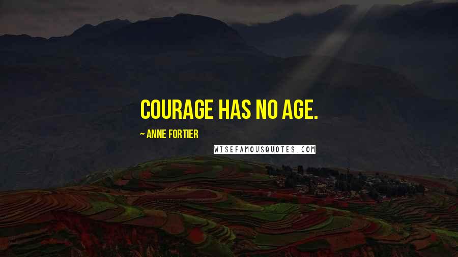 Anne Fortier Quotes: Courage has no age.