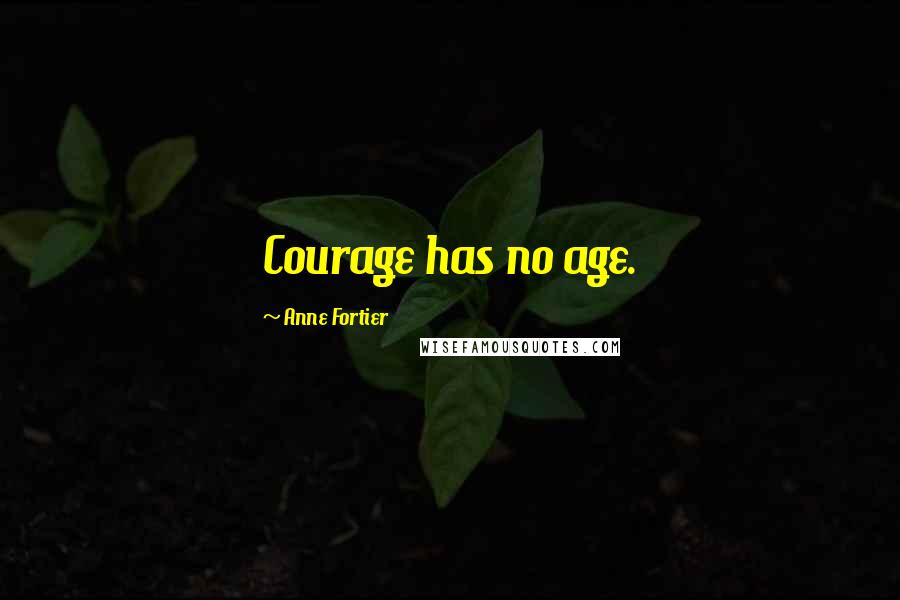 Anne Fortier Quotes: Courage has no age.