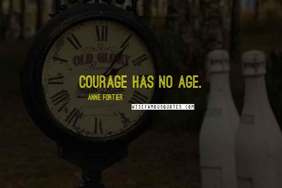 Anne Fortier Quotes: Courage has no age.