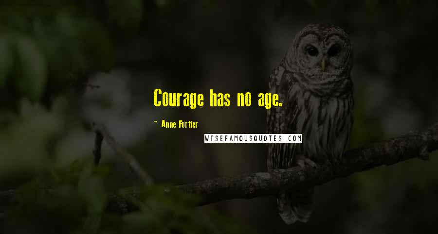 Anne Fortier Quotes: Courage has no age.