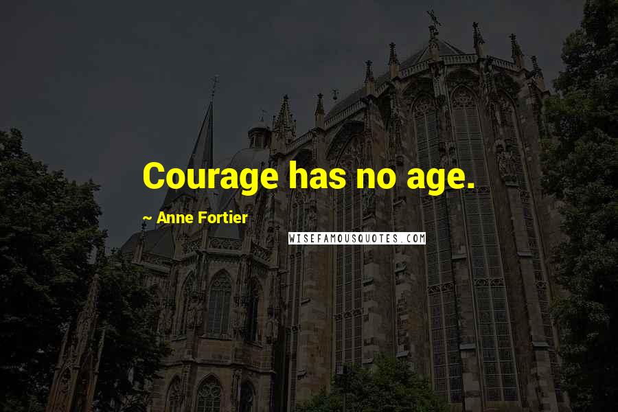 Anne Fortier Quotes: Courage has no age.