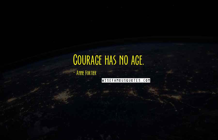 Anne Fortier Quotes: Courage has no age.