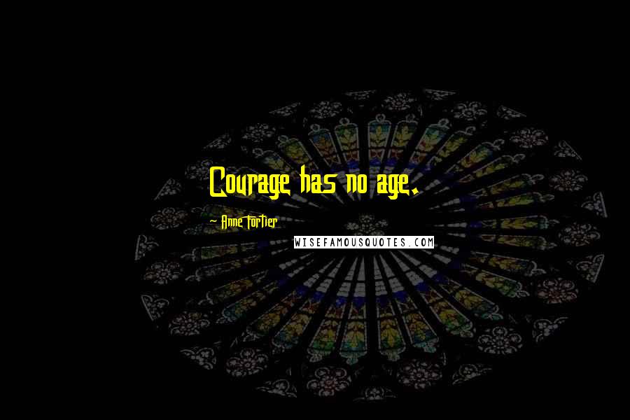 Anne Fortier Quotes: Courage has no age.