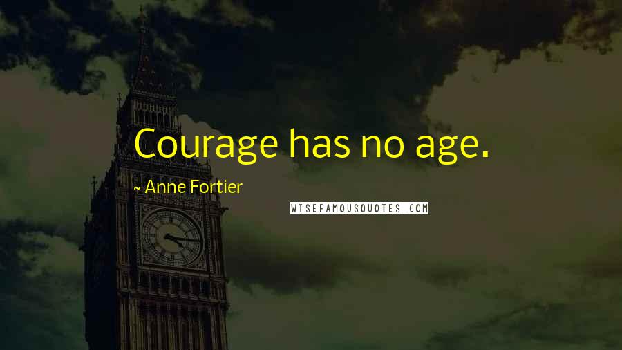 Anne Fortier Quotes: Courage has no age.