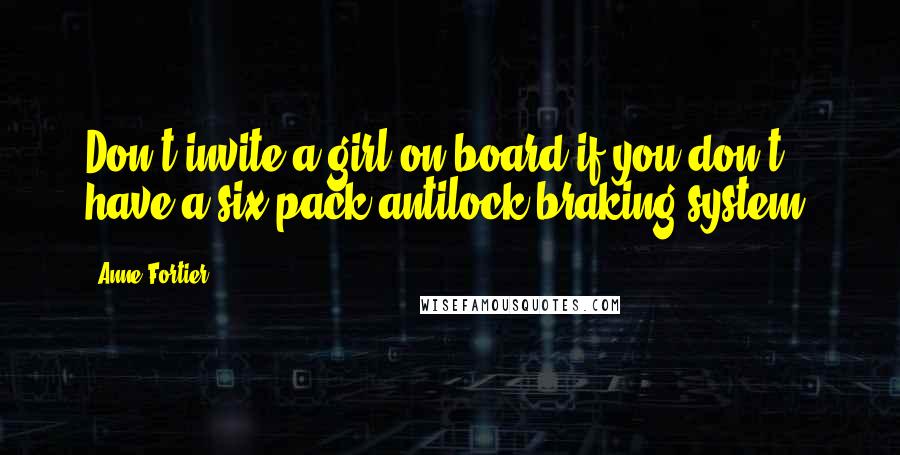 Anne Fortier Quotes: Don't invite a girl on board if you don't have a six-pack antilock braking system.