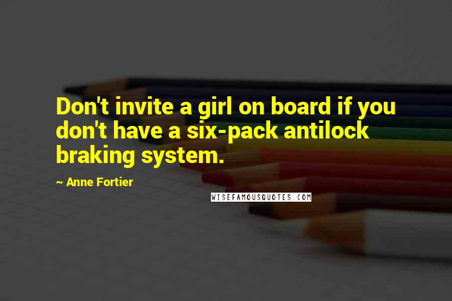 Anne Fortier Quotes: Don't invite a girl on board if you don't have a six-pack antilock braking system.