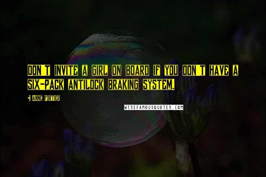 Anne Fortier Quotes: Don't invite a girl on board if you don't have a six-pack antilock braking system.