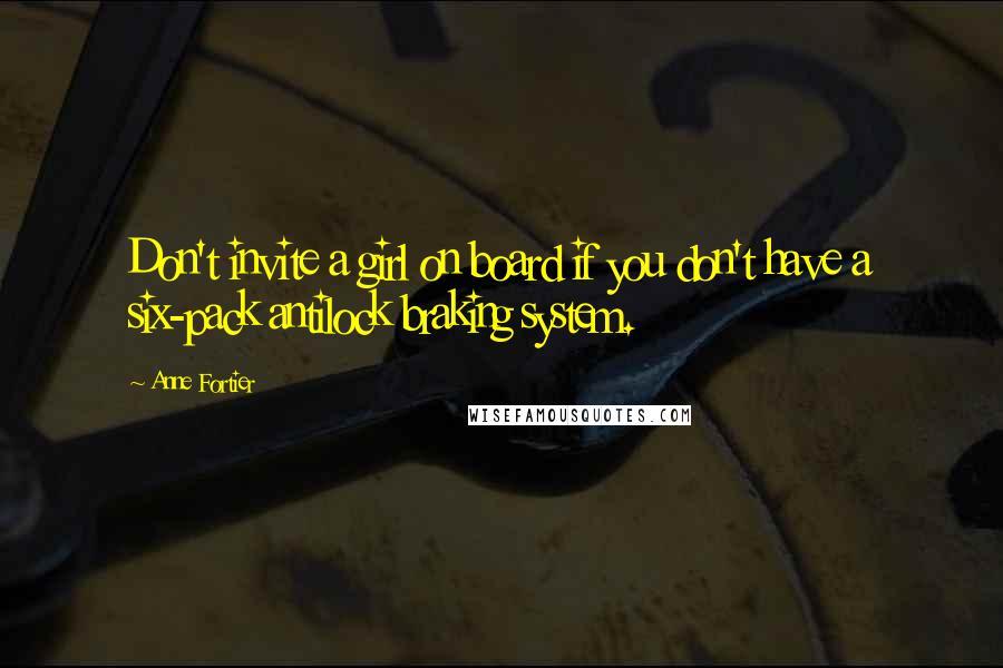 Anne Fortier Quotes: Don't invite a girl on board if you don't have a six-pack antilock braking system.