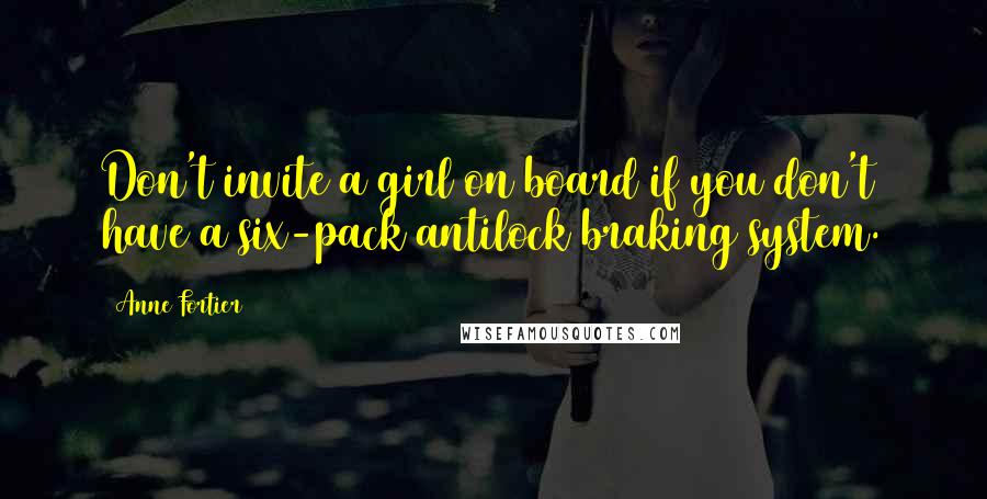 Anne Fortier Quotes: Don't invite a girl on board if you don't have a six-pack antilock braking system.